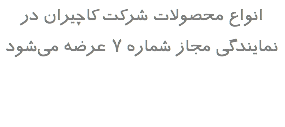 انواع محصولات شرکت کاچیران در نمایندگی مجاز شماره ۷ عرضه می‌شود